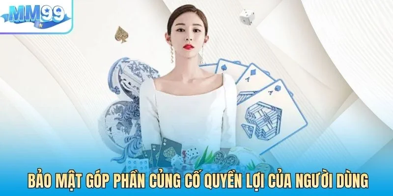 Bảo mật góp phần củng cố quyền lợi của người dùng