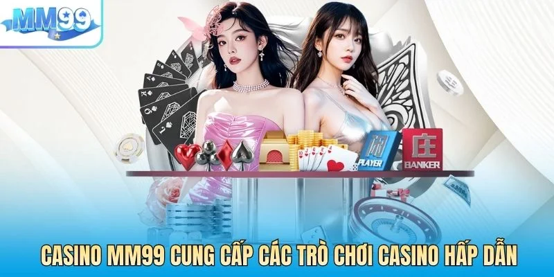 Casino MM99 cung cấp các trò chơi casino hấp dẫn