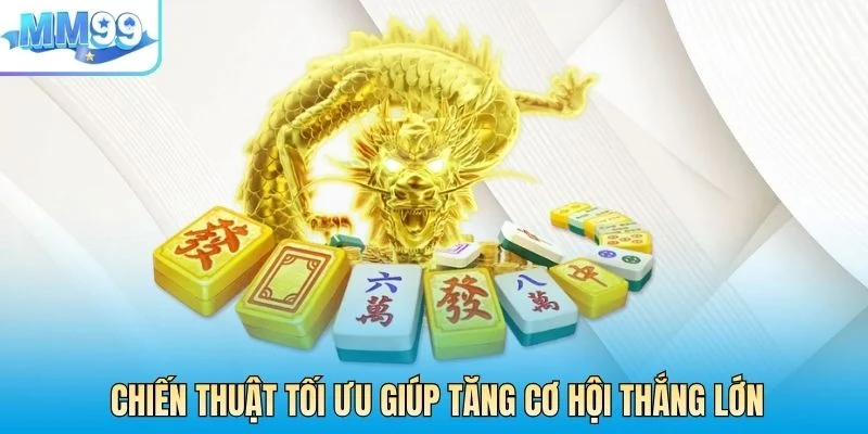 Chiến thuật tối ưu giúp tăng cơ hội thắng lớn