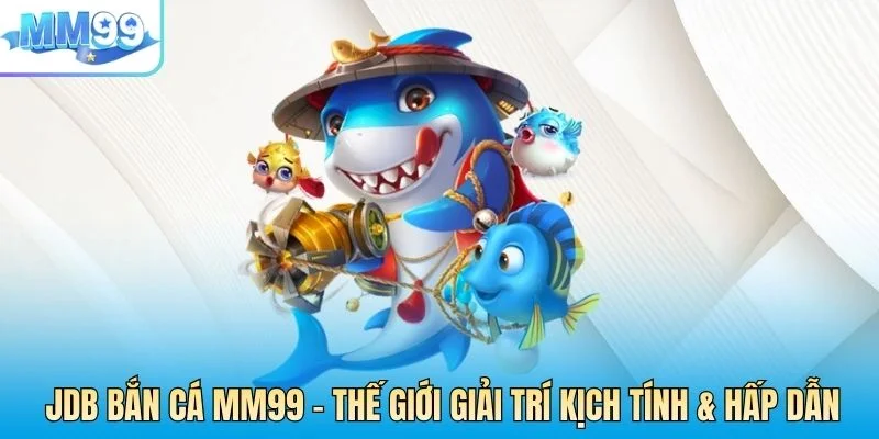 JDB BẮN CÁ MM99