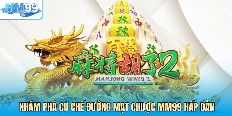 Khám phá cơ chế Đường Mạt Chược MM99 hấp dẫn