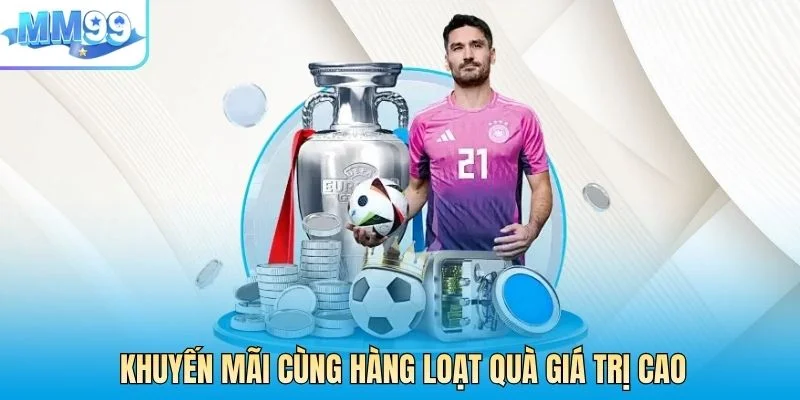 Khuyến mãi cùng hàng loạt quà giá trị cao