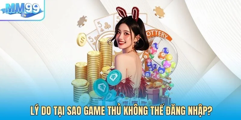 Lý do tại sao game thủ không thể đăng nhập thành công tại nhà cái