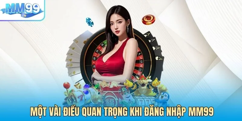 Một vài điều quan trọng cần nắm rõ khi đăng nhập MM99
