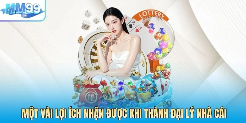 Một vài lợi ích nhận được khi thành đại lý nhà cái