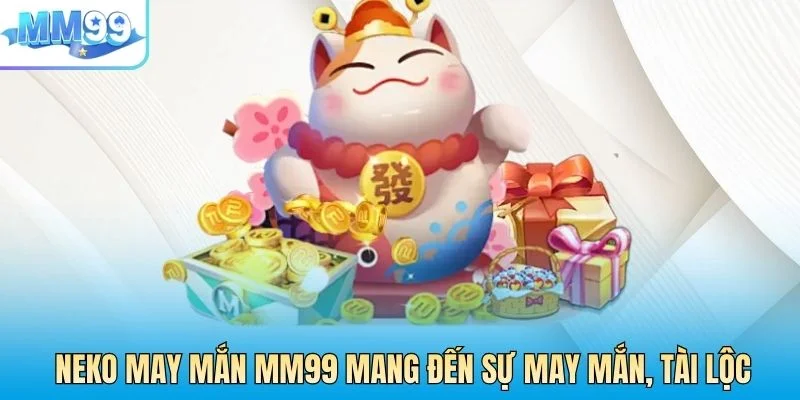 Neko May Mắn MM99 mang đến sự may mắn, tài lộc