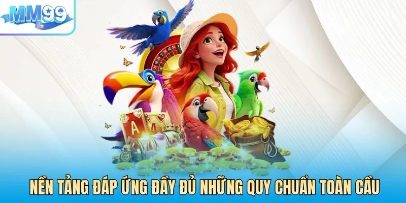 Nền tảng đáp ứng đầy đủ những quy chuẩn toàn cầu