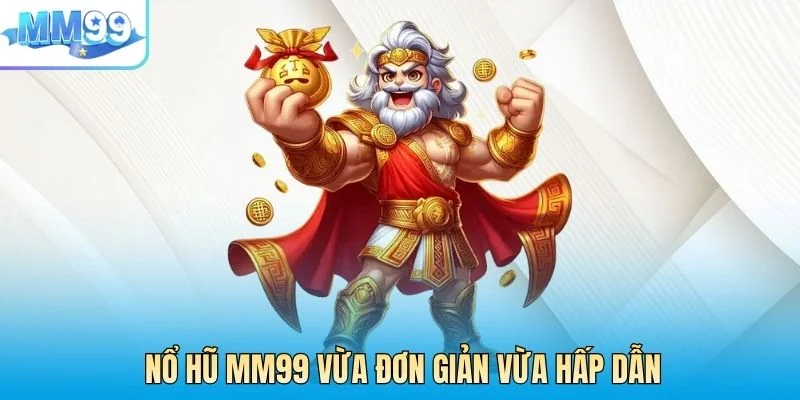 Nổ hũ MM99 vừa đơn giản vừa hấp dẫn