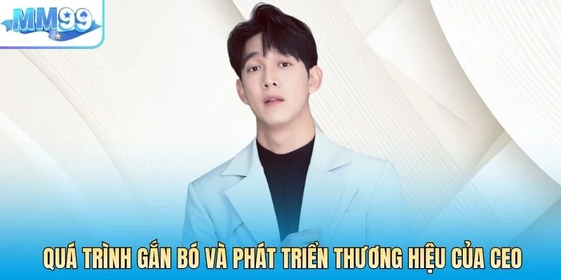 Quá trình gắn bó và phát triển thương hiệu của CEO