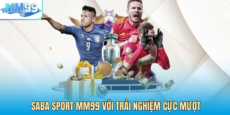 Saba Sport MM99 với trải nghiệm cực mượt