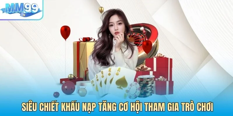 Siêu chiết khấu nạp giúp tăng cơ hội tham gia các trò chơi