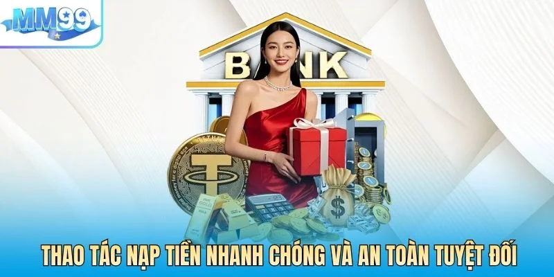 Thao tác nạp tiền nhanh chóng và an toàn tuyệt đối
