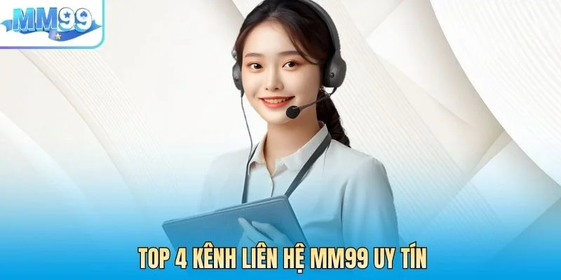 Top 4 kênh liên hệ MM99 uy tín, phản hồi nhanh năm 2025