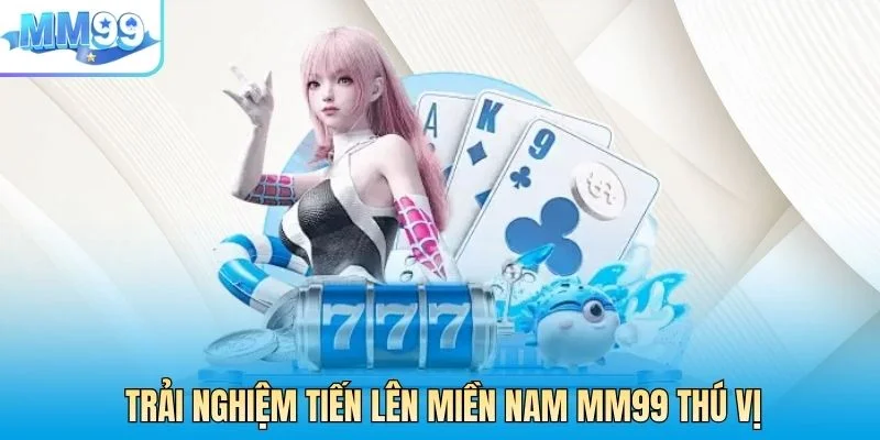 Trải nghiệm tiến lên miền Nam MM99 thú vị