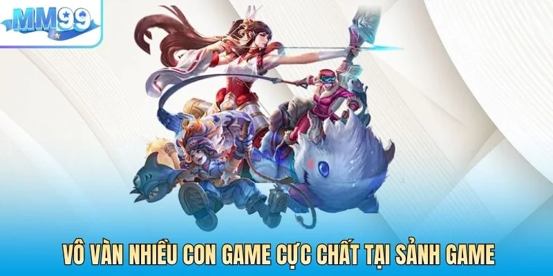 Vô vàn nhiều con game cực chất tại sảnh game
