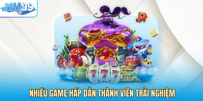 Nhiều game hấp dẫn thành viên trải nghiệm