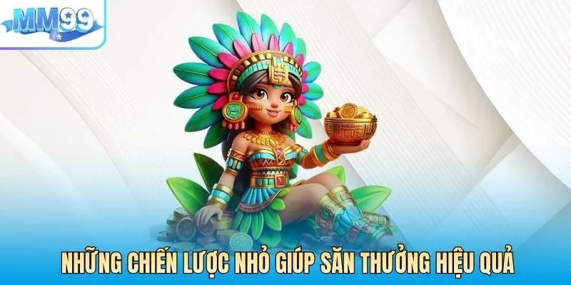 Những chiến lược nhỏ giúp săn thưởng hiệu quả