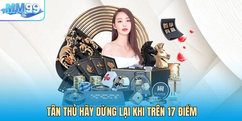 Tân thủ hãy dừng lại khi trên 17 điểm