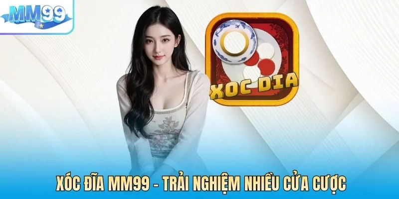 Xóc Đĩa MM99 - Trải Nghiệm Nhiều Cửa Cược Thú Vị Nhất